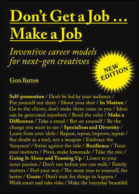 Don't Get a Job...Make a Job New Edition: Inventive Career Models for Next-Gen Creatives