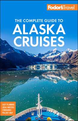 Fodor&#39;s the Complete Guide to Alaska Cruises