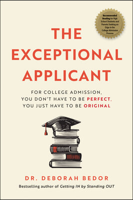 The Exceptional Applicant: For College Admission, You Don&#39;t Have to Be Perfect, You Just Have to Be Original