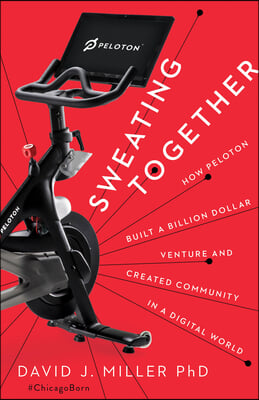 Sweating Together: How Peloton Built a Billion Dollar Venture and Created Community in a Digital World