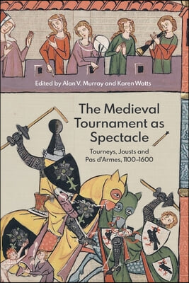 The Medieval Tournament as Spectacle: Tourneys, Jousts and Pas d&#39;Armes, 1100-1600