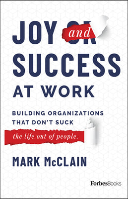 Joy and Success at Work: Building Organizations That Don&#39;t Suck (the Life Out of People)