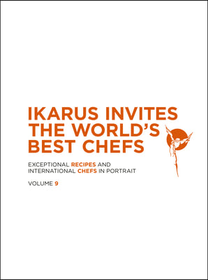 Ikarus Invites the World's Best Chefs: Exceptional Recipes and International Chefs in Portrait: Volume 9