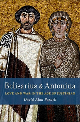 Belisarius &amp; Antonina: Love and War in the Age of Justinian