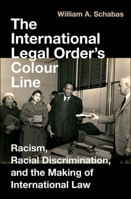 The International Legal Order&#39;s Colour Line: Racism, Racial Discrimination, and the Making of International Law