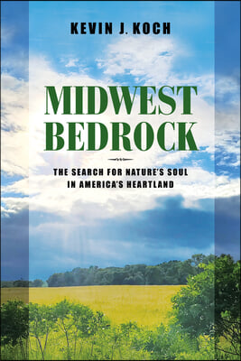 Midwest Bedrock: The Search for Nature&#39;s Soul in America&#39;s Heartland