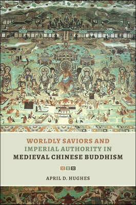 Worldly Saviors and Imperial Authority in Medieval Chinese Buddhism