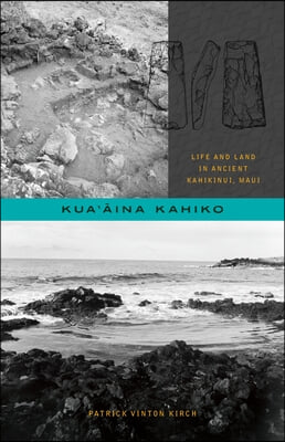 Kua&#39;āina Kahiko: Life and Land in Ancient Kahikinui, Maui