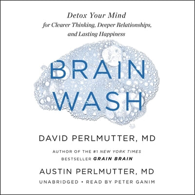 Brain Wash Lib/E: Detox Your Mind for Clearer Thinking, Deeper Relationships, and Lasting Happiness