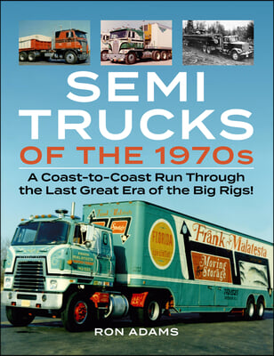 Semi Trucks of the 1970s: A Coast-To-Coast Run Through the Last Great Era of the Big Rigs!