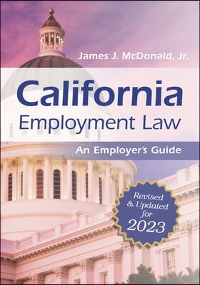 California Employment Law: An Employer&#39;s Guide: Revised and Updated for 2023 Volume 2023