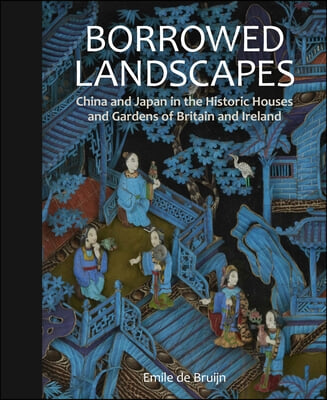 Borrowed Landscapes: China and Japan in the Historic Houses and Gardens of Britain and Ireland