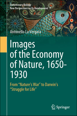 Images of the Economy of Nature, 1650-1930: From Nature's War to Darwin's Struggle for Life
