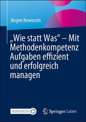 &quot;Wie Statt Was&quot; - Mit Methodenkompetenz Aufgaben Effizient Und Erfolgreich Managen