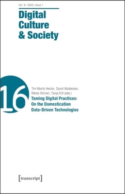 Digital Culture &amp; Society (Dcs): Vol. 9, Issue 1/2023 - Taming Digital Practices: On the Domestication of Data-Driven Technologies