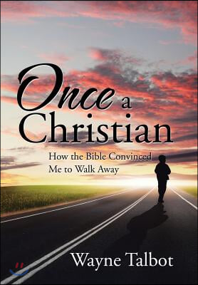 Once a Christian: How the Bible Convinced Me to Walk Away