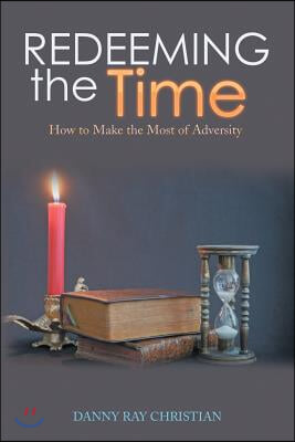 Redeeming the Time: How to Make the Most of Adversity