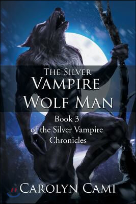 The Silver Vampire - Wolf Man: Book 3 of the Silver Vampire Chronicles