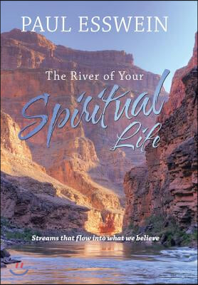 The River of Your Spiritual Life: Streams that flow into what we believe
