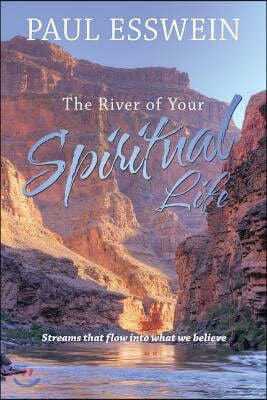 The River of Your Spiritual Life: Streams that flow into what we believe
