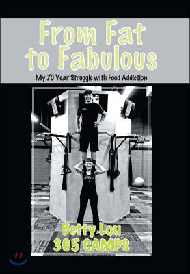 From Fat to Fabulous: My 70 Year Struggle with Food Addiction