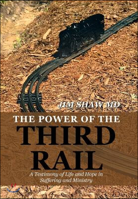 The Power of the Third Rail: A Testimony of Life and Hope in Suffering and Ministry