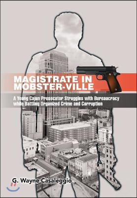 Magistrate in Mobster-Ville: A Young Cajun Prosecutor Struggles with Bureaucracy while Battling Organized Crime and Corruption