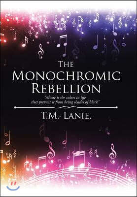 The Monochromic Rebellion: Music is the colors in life that prevent it from being shades of black