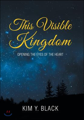 This Visible Kingdom: Opening the Eyes of the Heart