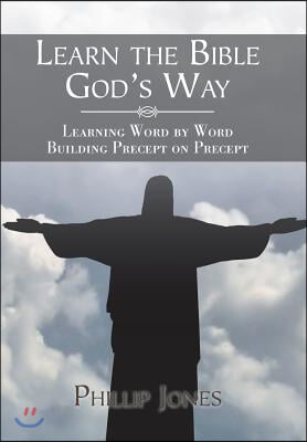 Learn the Bible God&#39;S Way: Learning Word by Word, Building Precept on Precept