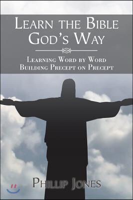 Learn the Bible God&#39;S Way: Learning Word by Word, Building Precept on Precept