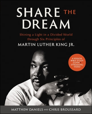 Share the Dream Bible Study Guide Plus Streaming Video: Shining a Light in a Divided World Through Six Principles of Martin Luther King Jr.