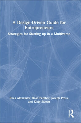 A Design Driven Guide for Entrepreneurs: Strategies for Starting up in a Multiverse