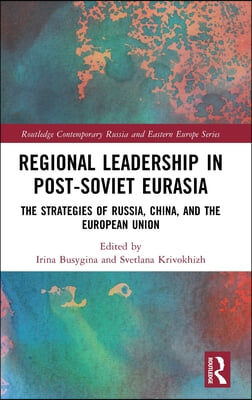 Regional Leadership in Post-Soviet Eurasia