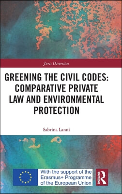 Greening the Civil Codes: Comparative Private Law and Environmental Protection