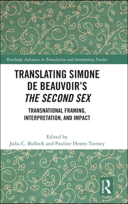 Translating Simone de Beauvoir&#39;s The Second Sex: Transnational Framing, Interpretation, and Impact