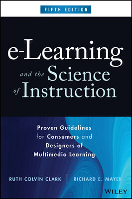 E-Learning and the Science of Instruction: Proven Guidelines for Consumers and Designers of Multimedia Learning