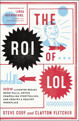 The Roi of Lol: How Laughter Breaks Down Walls, Drives Compelling Storytelling, and Creates a Healthy Workplace