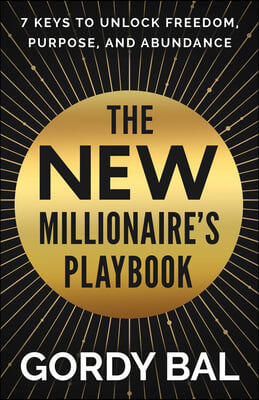 The New Millionaire&#39;s Playbook: 7 Keys to Unlock Freedom, Purpose, and Abundance