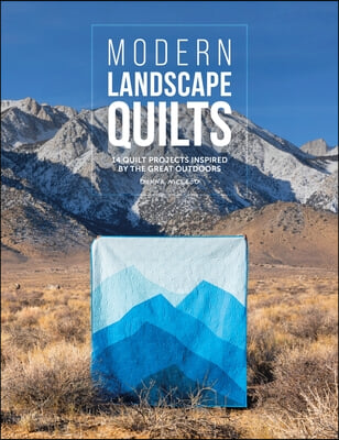 Modern Landscape Quilts: 14 Quilt Projects Inspired by the Great Outdoors