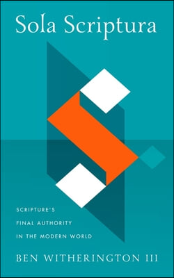 Sola Scriptura: Scripture&#39;s Final Authority in the Modern World