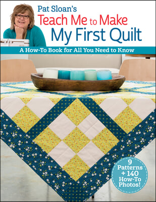 Pat Sloan&#39;s Teach Me to Make My First Quilt: A How-To Book for All You Need to Know