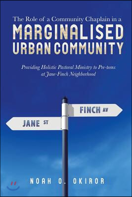 The Role of a Community Chaplain in a Marginalised Urban Community: Providing Holistic Pastoral Ministry to Pre-teens at Jane-Finch Neighborhood