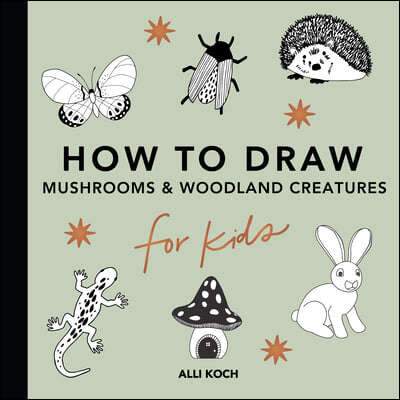 Mushrooms &amp; Woodland Creatures: How to Draw Books for Kids with Woodland Creatures, Bugs, Plants, and Fungi