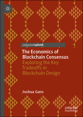 The Economics of Blockchain Consensus: Exploring the Key Tradeoffs in Blockchain Design