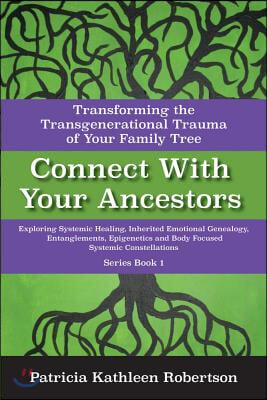 Connect with Your Ancestors: Transforming the Transgenerational Trauma of Your Family Tree: Exploring Systemic Healing, Inherited Emotional Genealogy,