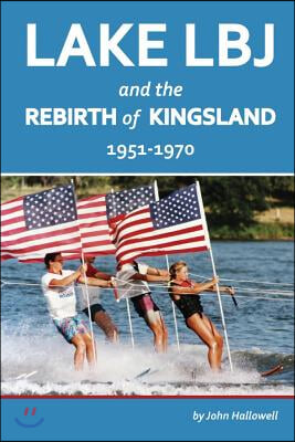 Lake LBJ and the Rebirth of Kingsland: 1951-1970 Volume 1