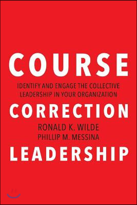 Course Correction Leadership: Identify and Engage the Collective Leadership in Your Organization Volume 1