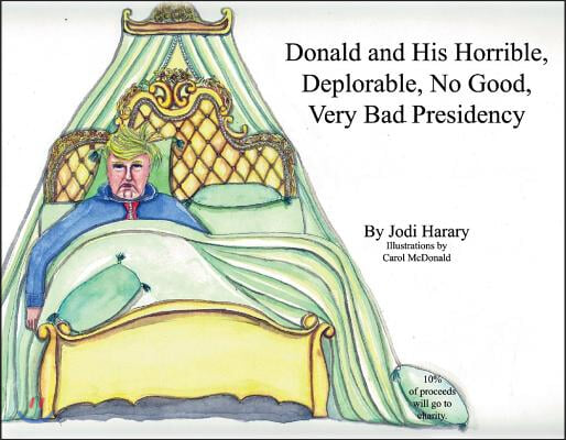 Donald and His Horrible, Deplorable, No Good, Very Bad Presidency: Volume 1