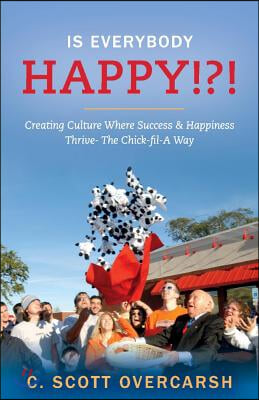 Is Everybody Happy!?!: Creating Culture Where Success & Happiness Thrive- The Chick-Fil-A Way Volume 1